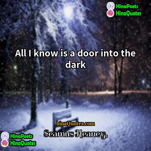 Seamus Heaney Quotes | All I know is a door into